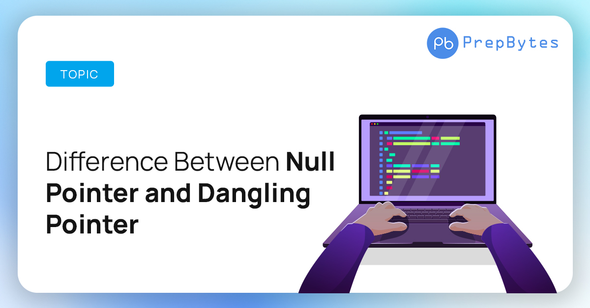 Difference between Null Pointer and Dangling Pointer